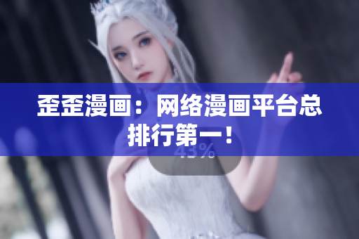 歪歪漫画：网络漫画平台总排行第一！