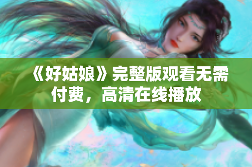 《好姑娘》完整版观看无需付费，高清在线播放