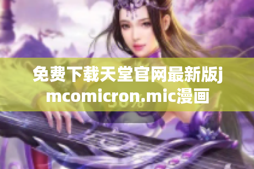免费下载天堂官网最新版jmcomicron.mic漫画