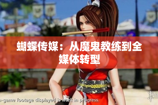 蝴蝶传媒：从魔鬼教练到全媒体转型