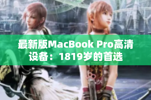 最新版MacBook Pro高清设备：1819岁的首选