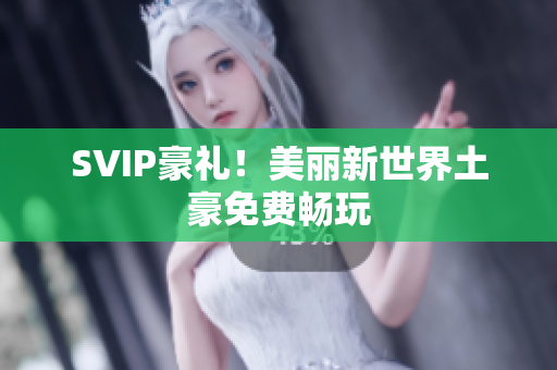 SVIP豪礼！美丽新世界土豪免费畅玩