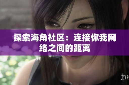 探索海角社区：连接你我网络之间的距离