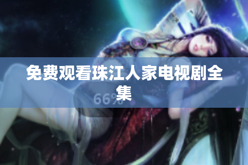 免费观看珠江人家电视剧全集