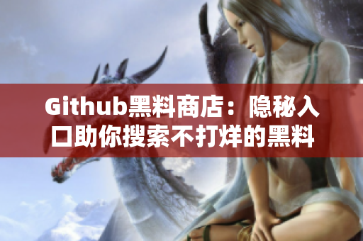 Github黑料商店：隐秘入口助你搜索不打烊的黑料