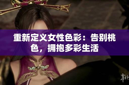 重新定义女性色彩：告别桃色，拥抱多彩生活