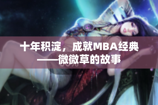 十年积淀，成就MBA经典——微微草的故事