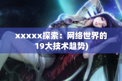 xxxxx探索：网络世界的19大技术趋势)