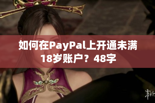如何在PayPal上开通未满18岁账户？48字