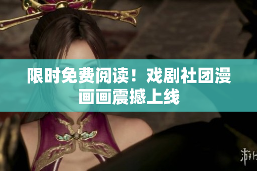 限时免费阅读！戏剧社团漫画画震撼上线