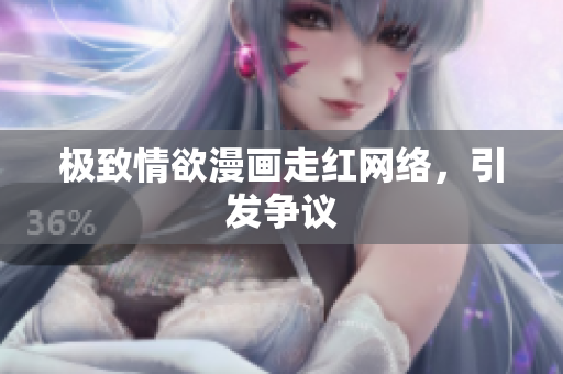 极致情欲漫画走红网络，引发争议