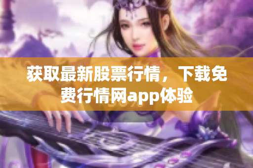 获取最新股票行情，下载免费行情网app体验