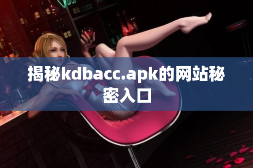 揭秘kdbacc.apk的网站秘密入口