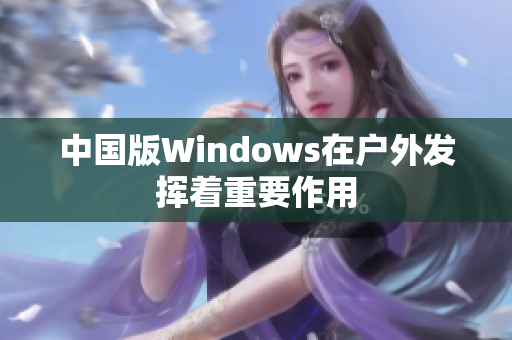 中国版Windows在户外发挥着重要作用