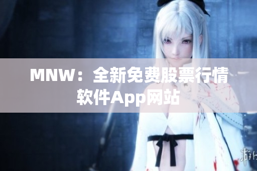 MNW：全新免费股票行情软件App网站