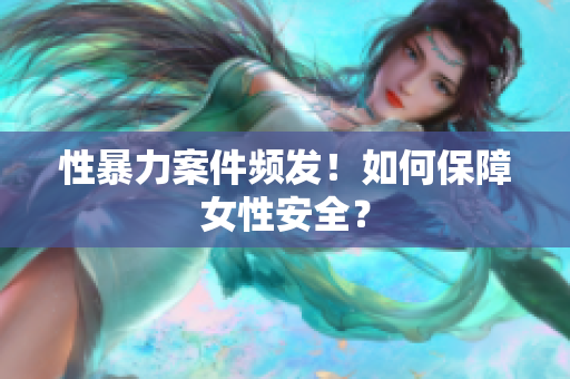 性暴力案件频发！如何保障女性安全？