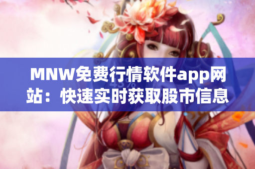 MNW免费行情软件app网站：快速实时获取股市信息