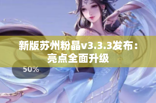 新版苏州粉晶v3.3.3发布：亮点全面升级