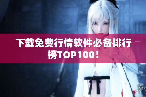 下载免费行情软件必备排行榜TOP100！