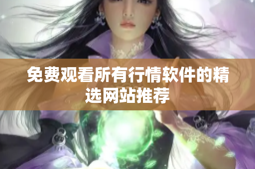 免费观看所有行情软件的精选网站推荐