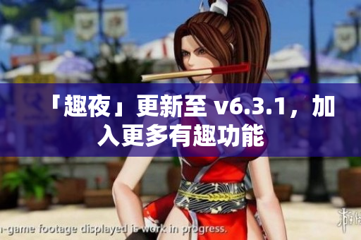 「趣夜」更新至 v6.3.1，加入更多有趣功能