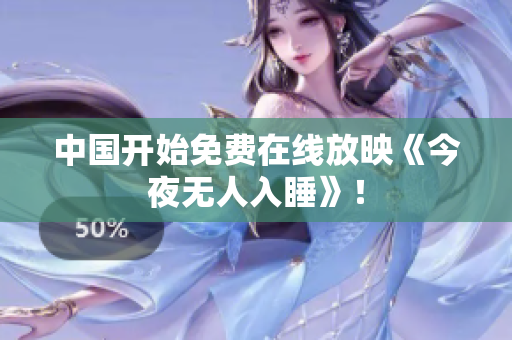 中国开始免费在线放映《今夜无人入睡》！