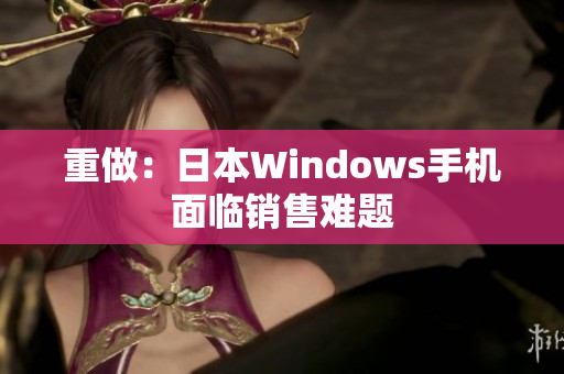 重做：日本Windows手机面临销售难题