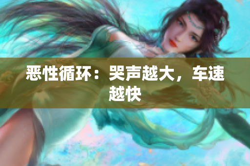 恶性循环：哭声越大，车速越快