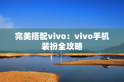 完美搭配vivo：vivo手机装扮全攻略