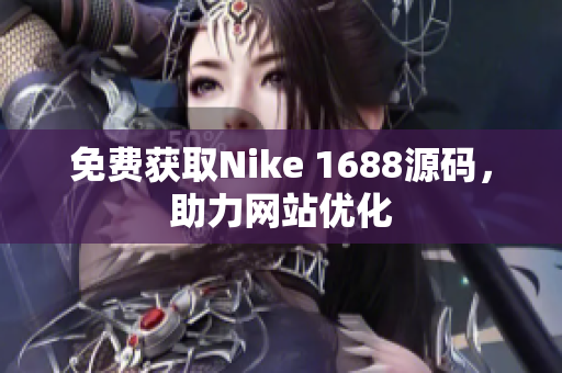 免费获取Nike 1688源码，助力网站优化
