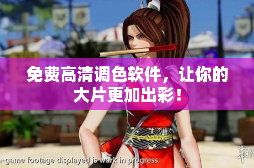 免费高清调色软件，让你的大片更加出彩！