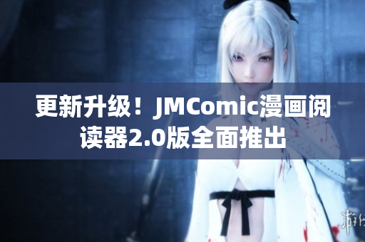 更新升级！JMComic漫画阅读器2.0版全面推出