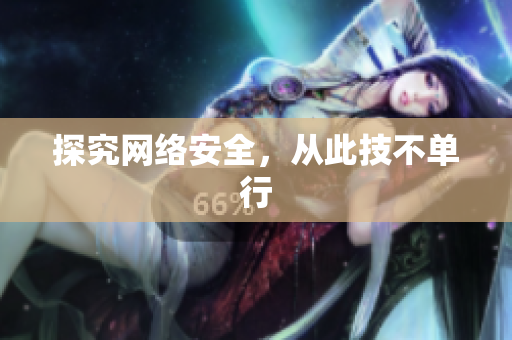 探究网络安全，从此技不单行