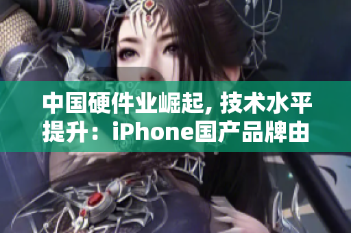 中国硬件业崛起, 技术水平提升：iPhone国产品牌由此奠基