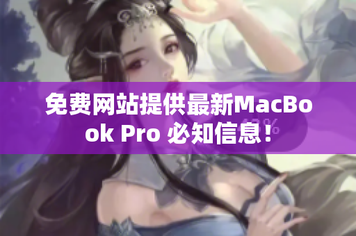 免费网站提供最新MacBook Pro 必知信息！