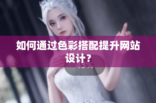 如何通过色彩搭配提升网站设计？