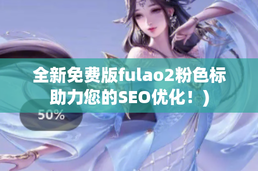 全新免费版fulao2粉色标助力您的SEO优化！)