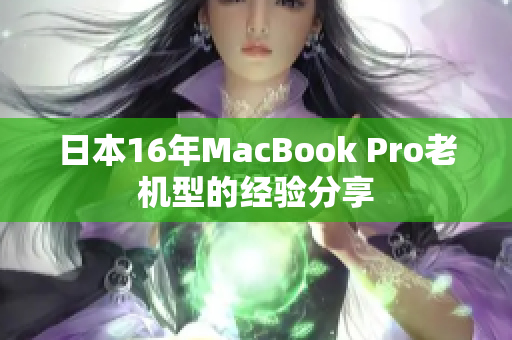 日本16年MacBook Pro老机型的经验分享