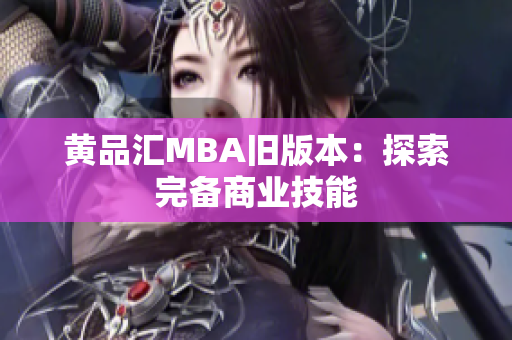 黄品汇MBA旧版本：探索完备商业技能