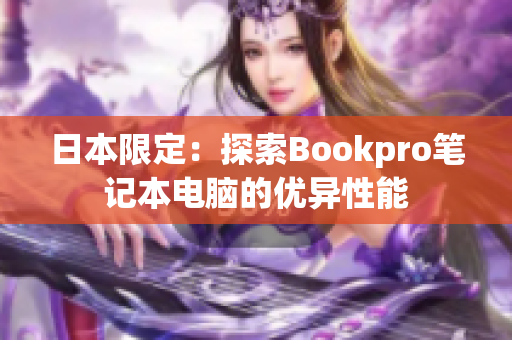 日本限定：探索Bookpro笔记本电脑的优异性能