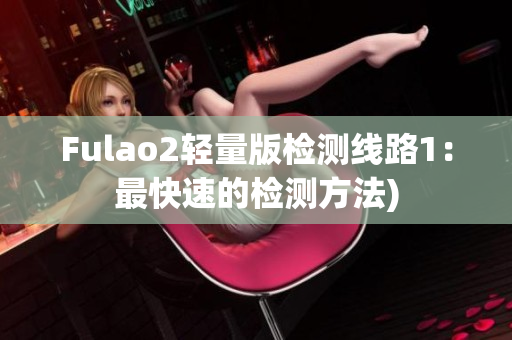 Fulao2轻量版检测线路1：最快速的检测方法)