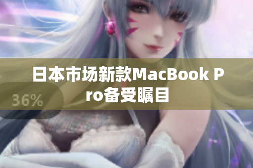 日本市场新款MacBook Pro备受瞩目
