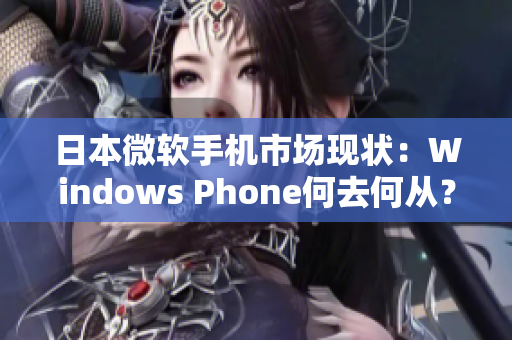 日本微软手机市场现状：Windows Phone何去何从？