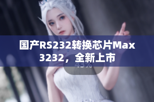 国产RS232转换芯片Max3232，全新上市