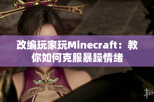 改编玩家玩Minecraft：教你如何克服暴躁情绪