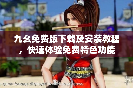 九幺免费版下载及安装教程，快速体验免费特色功能