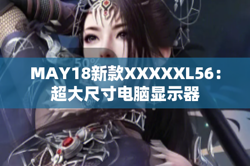 MAY18新款XXXXXL56：超大尺寸电脑显示器