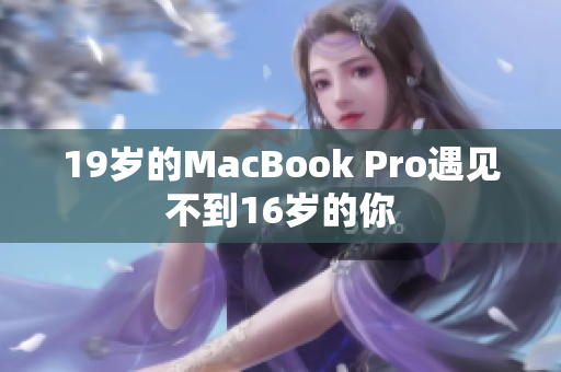 19岁的MacBook Pro遇见不到16岁的你