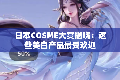 日本COSME大赏揭晓：这些美白产品最受欢迎