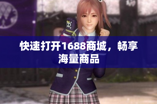 快速打开1688商城，畅享海量商品